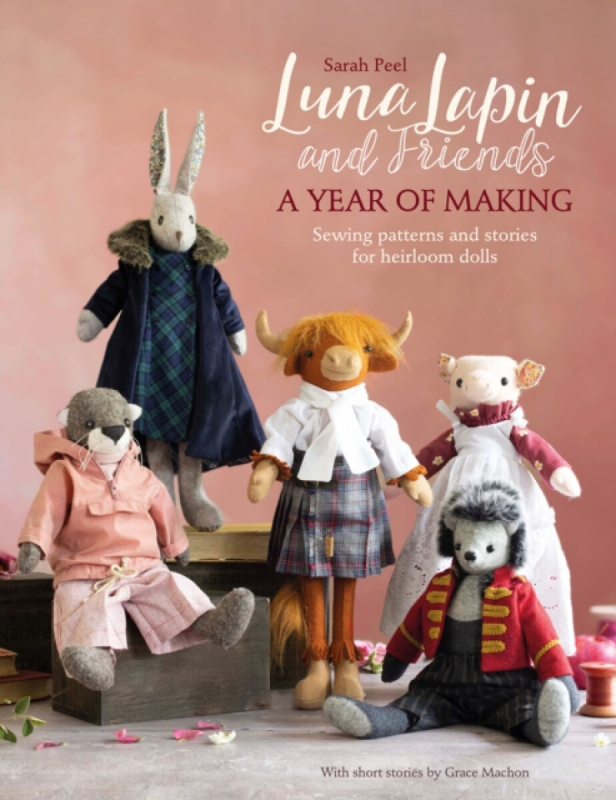 Luna Lapin and Friends, a Year of Making - Sarah  Peel