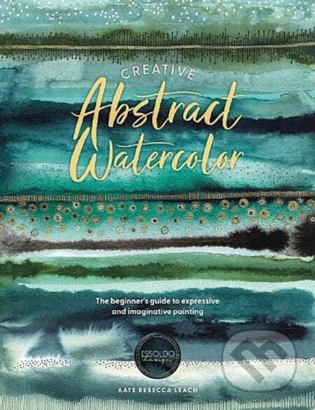 Creative Abstract Watercolor, The Beginner's Guide to Expressive and Imaginative Painting DAVID & CHARLES