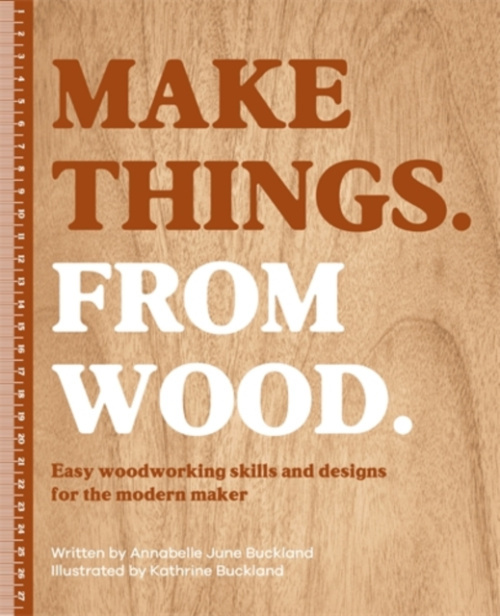 Make Things. from Wood, Easy Woodworking Skills and Designs for the Modern Maker DAVID & CHARLES