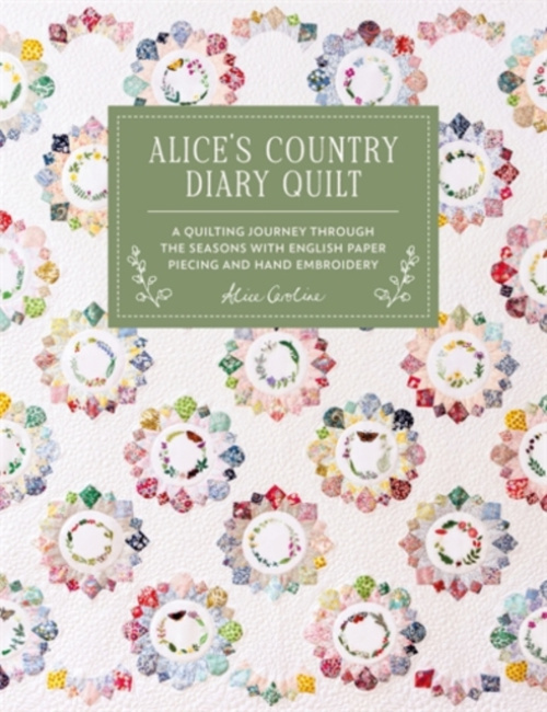 AliceS Country Diary Quilt, A Quilting Journey Through the Seasons with English Paper Piecing and Hand Embroidery DAVID & CHARLES