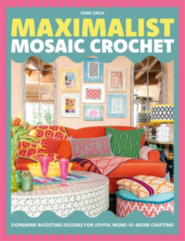 David & Charles Maximalist Mosaic Crochet - Crick, Esme (Author)