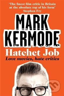 Hatchet Job (Love Movies, Hate Critics) - Mark Kermode - kniha z kategorie Beletrie