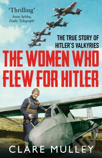 The Women Who Flew for Hitler (The True Story of Hitler's Valkyries) - kniha z kategorie Humanitní a společenské vědy