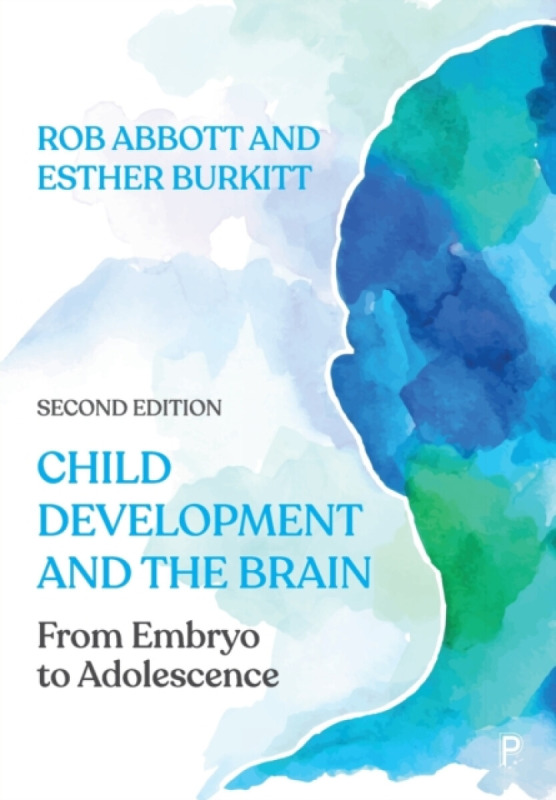 Child Development and the Brain – From Embryo to Adolescence - Rob Abbott, Esther Burkitt