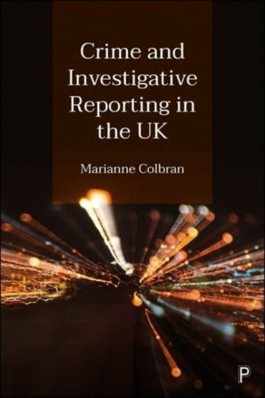 Crime and Investigative Reporting in the UK - Marianne  Colbran