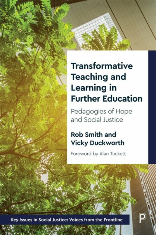 Transformative Teaching and Learning in Further Ed ucation – Pedagogies of Hope and Social Justice - Rob Smith, Vicky Duckworth