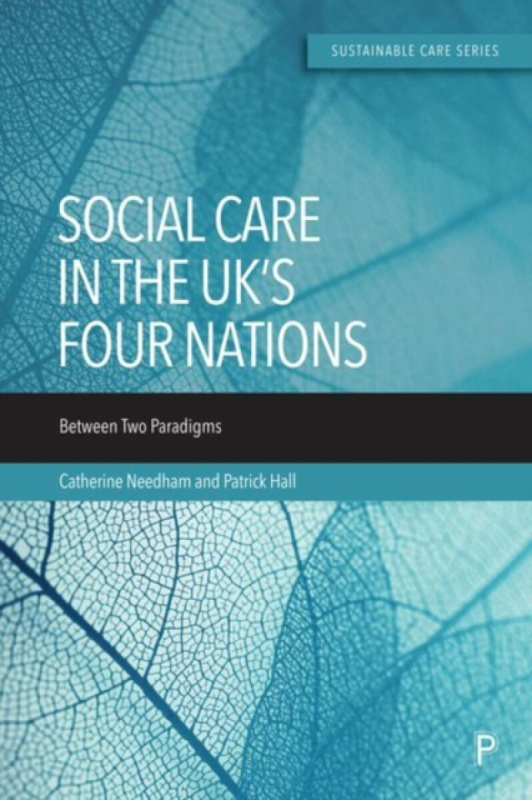 Social Care in the UKâ€²s Four Nations â€“ Between Two  Paradigms - Patrick Bingham-Hall, Catherine  Needham
