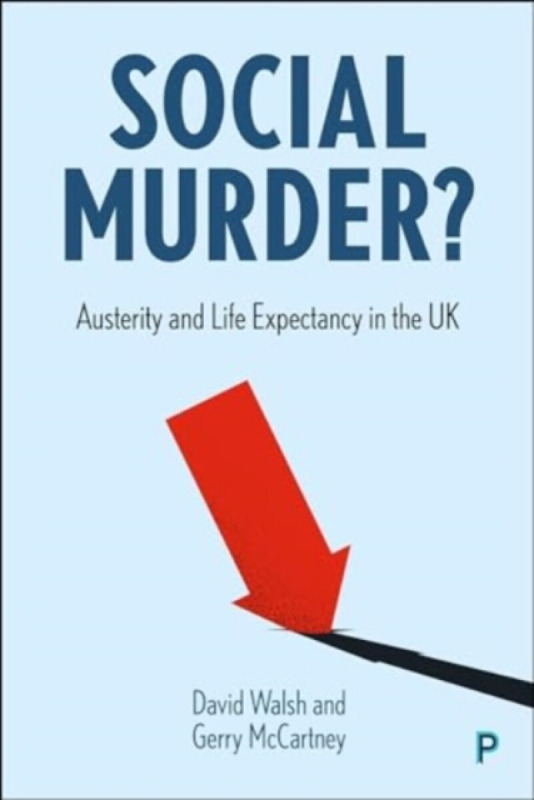 Social Murder? â€“ Austerity and Life Expectancy in the UK - David Walsh, Gerry  McCartney