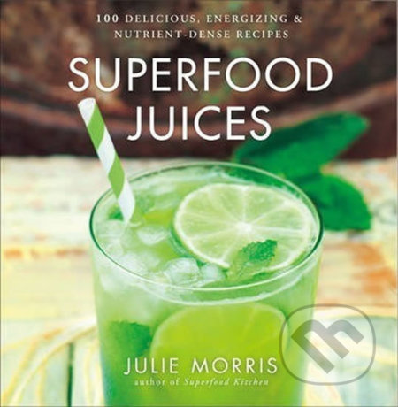 Superfood Juices (100 Delicious, Energizing & Nutrient-Dense Recipes) - kniha z kategorie Podle potraviny