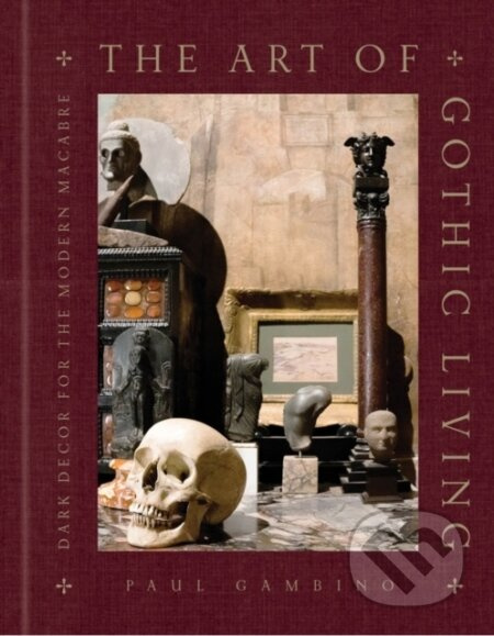 The Art of Gothic Living (Dark Decor for the Modern Macabre) - kniha z kategorie Interiérový design