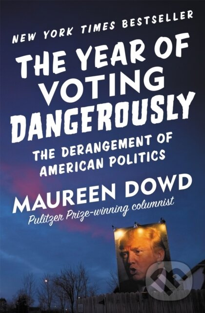 The Year of Voting Dangerously (The Derangement of American Politics) - kniha z kategorie Humanitní a společenské vědy