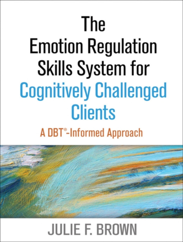 The Emotion Regulation Skills System for Cognitively Challenged Clients - Julie F.  Brown