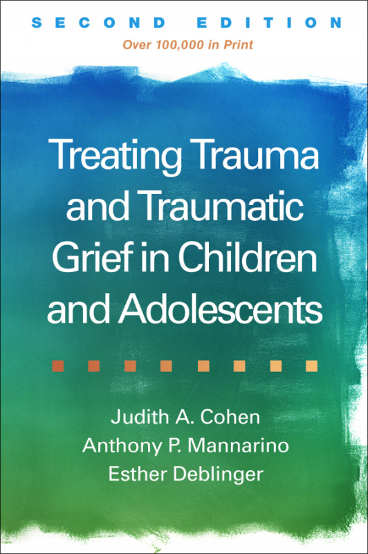 Treating Trauma and Traumatic Grief in Children and Adolescents, Second Edition Guilford Publications