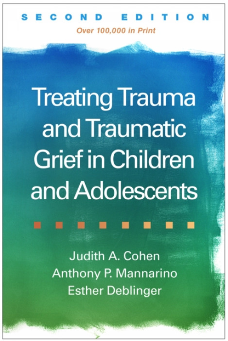 Treating Trauma and Traumatic Grief in Children and Adolescents, Second Edition Guilford Publications