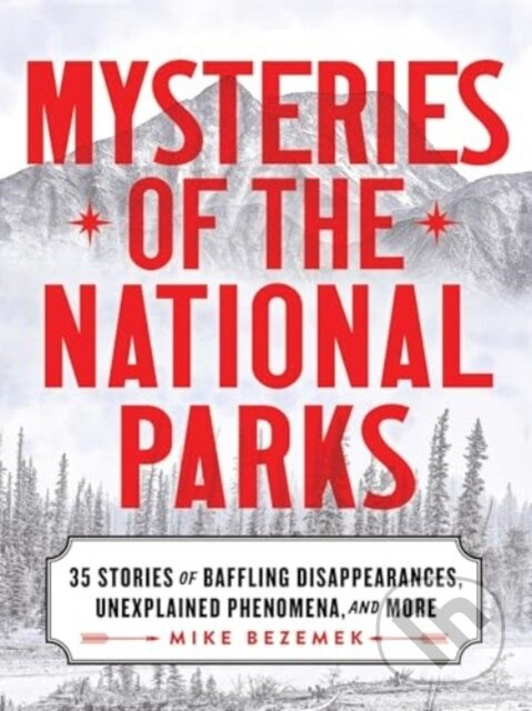 Mysteries of the National Parks (35 Stories of Baffling Disappearances, Unexplained Phenomena, and More),Mysteries of the National Parks (35 Stories o