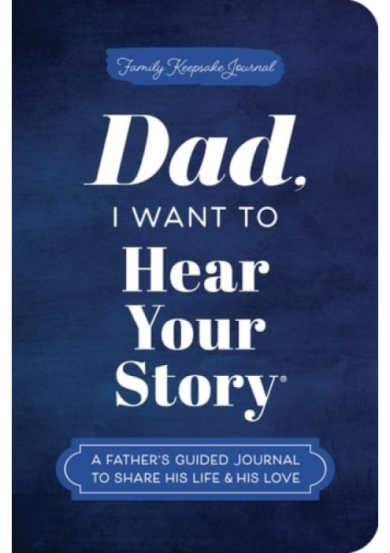 Dad, I Want to Hear Your Story (Expanded Edition), A Fathers Guided Journal to Share His Life a His Love Sourcebooks, Inc