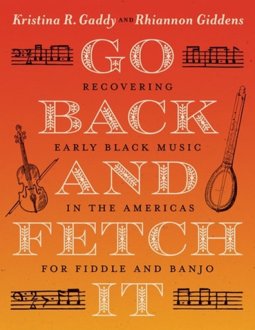 Go Back and Fetch It, Recovering Early Black Music in the Americas for Fiddle and Banjo The University of North Carolina Press