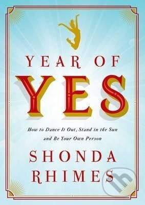 Year of Yes, How to Dance It Out, Stand In the Sun and Be Your Own Person Simon & Schuster Ltd