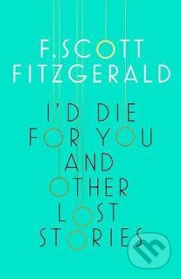 I'd Die for You and Other Lost Stories - Francis Scott Fitzgerald - kniha z kategorie Společenská beletrie