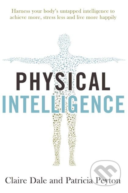 Physical Intelligence - Patricia Peyton, Claire Dale - kniha z kategorie Motivace a seberozvoj