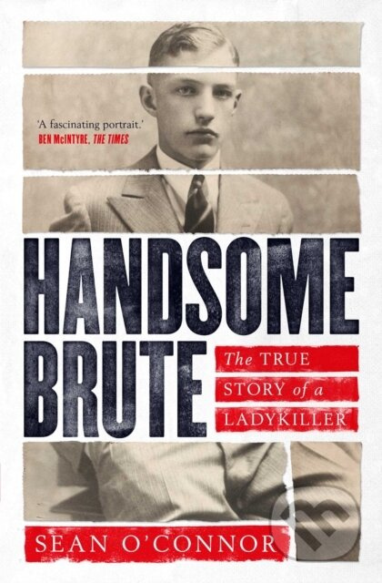 Handsome Brute (The True Story of a Ladykiller) - Sean O'Connor - kniha z kategorie Životopisy, reportáže a myšlenky