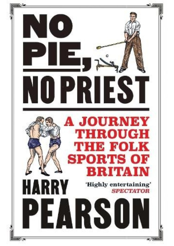 No Pie, No Priest, A Journey through the Folk Sports of Britain Simon & Schuster Ltd