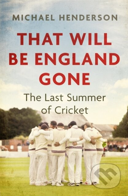 That Will Be England Gone (The Last Summer of Cricket) - kniha z kategorie Humanitní a společenské vědy