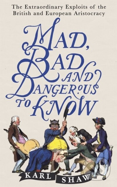 Mad, Bad and Dangerous to Know (The Extraordinary Exploits of the British and European Aristocracy) - kniha z kategorie Humanitní a společenské vědy