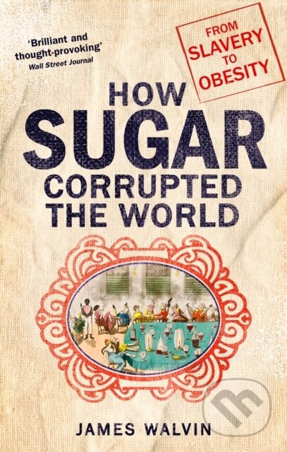 How Sugar Corrupted the World, From Slavery to Obesity Little, Brown Book Group