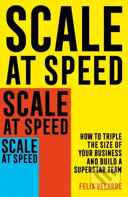 Scale at Speed (How to Triple the Size of Your Business and Build a Superstar Team) - kniha z kategorie Podnikání