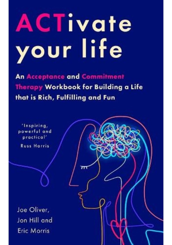 ACTivate Your Life, An Acceptance and Commitment Therapy Workbook for Building a Life that is Rich, Fulfilling and Fun Little, Brown Book Group