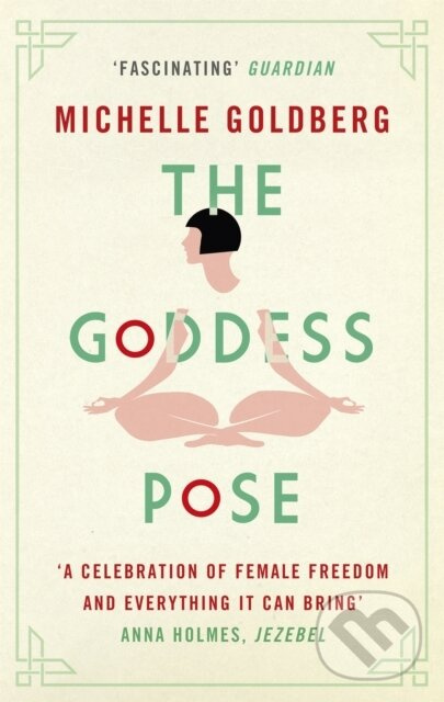 The Goddess Pose (The Audacious Life of Indra Devi, the Woman Who Helped Bring Yoga to the West)