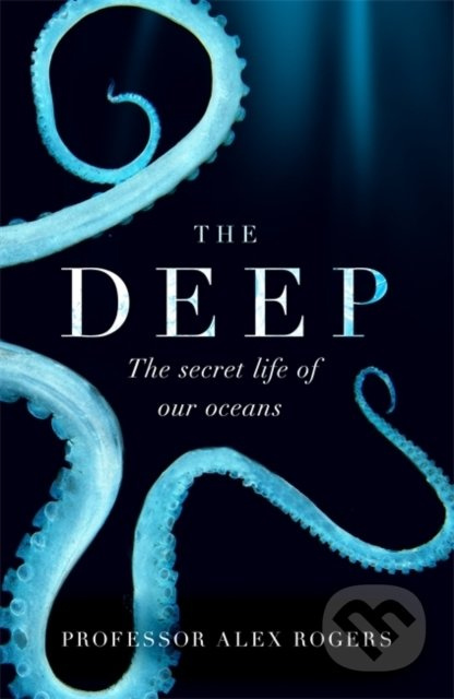 The Deep (The Secret Life of Our Oceans) - Alex Rogers - kniha z kategorie Přírodní vědy a technika