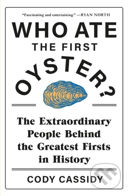 Who Ate the First Oyster? (The Extraordinary People Behind the Greatest Firsts in History) - kniha z kategorie Historie