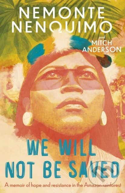 We Will Not Be Saved (A memoir of hope and resistance in the Amazon rainforest  (Reese Witherspoon's Book Club Pick)) - kniha z kategorie Beletrie