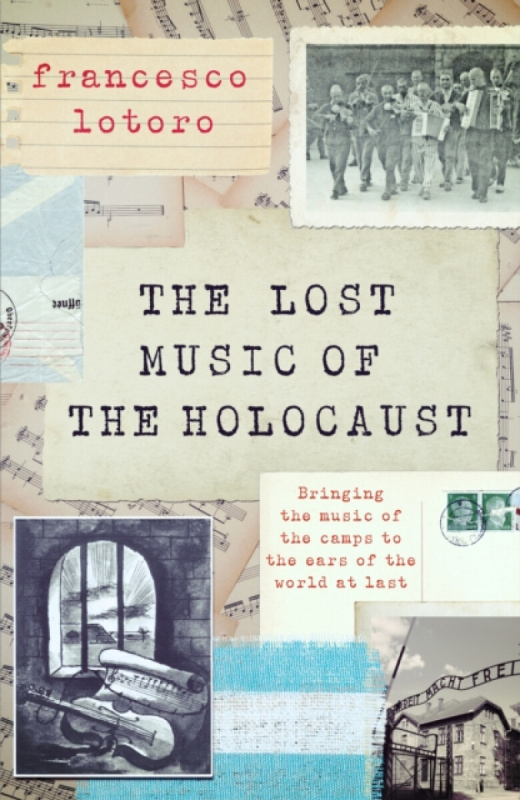 Headline Publishing Group Lost Music of the Holocaust - Lotoro, Francesco