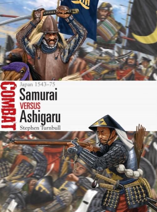 Samurai vs Ashigaru, Japan 1543–75 Bloomsbury Publishing PLC