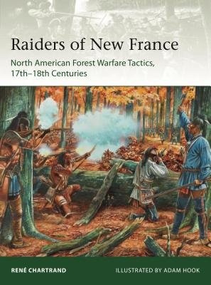 Raiders from New France, North American Forest Warfare Tactics, 17thÂ–18th Centuries Bloomsbury Publishing PLC