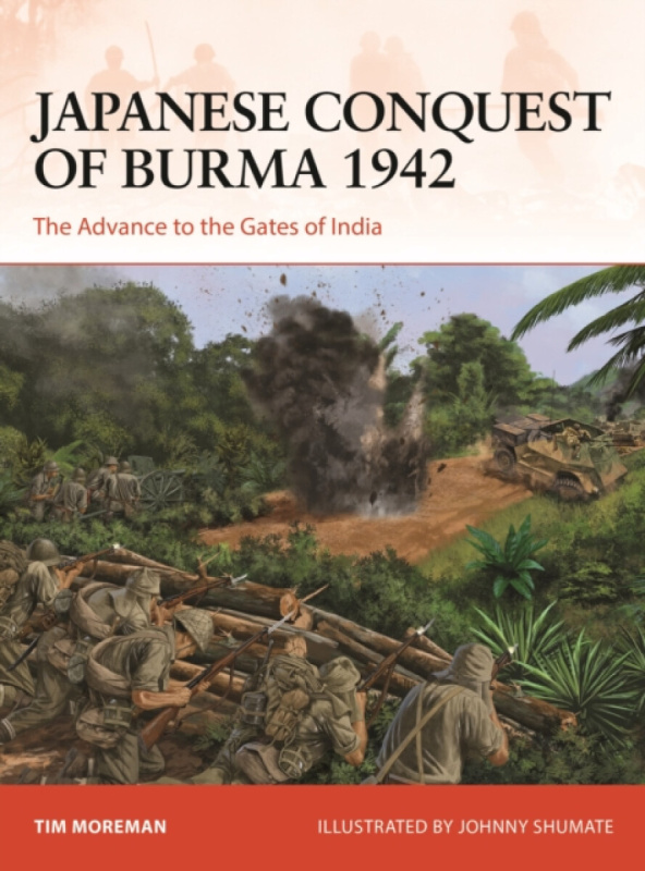 Japanese Conquest of Burma 1942 - Moreman Tim