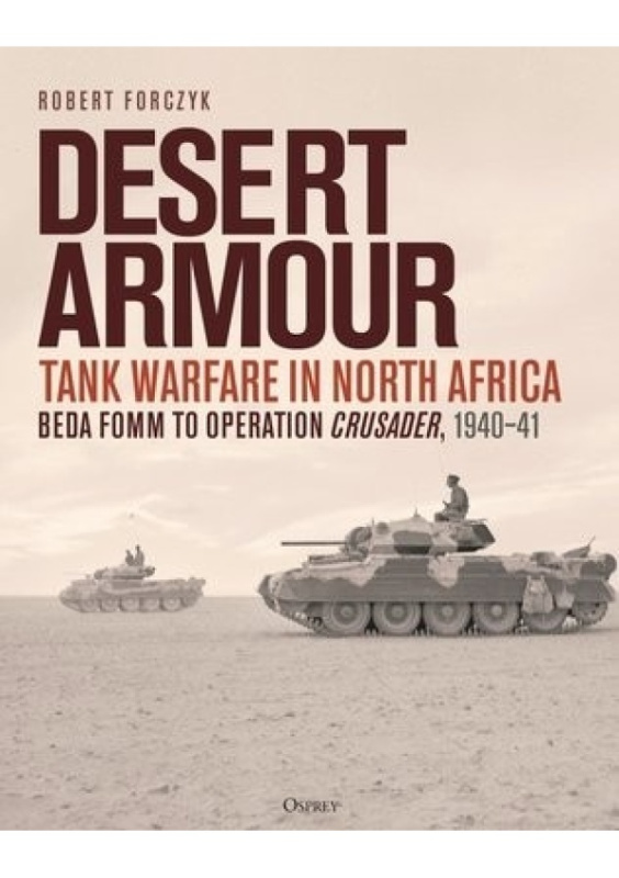 Desert Armour, Tank Warfare in North Africa: Beda Fomm to Operation Crusader, 1940–41 Bloomsbury Publishing PLC