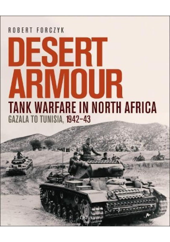 Desert Armour, Tank Warfare in North Africa: Gazala to Tunisia, 1942–43 Bloomsbury Publishing PLC