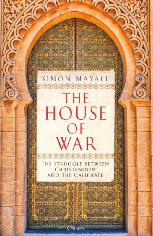 House of War, The Struggle between Christendom and the Caliphate Bloomsbury Publishing PLC