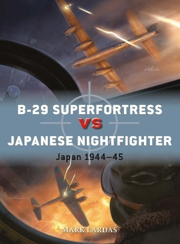 B-29 Superfortress vs Japanese Nightfighter, Japan 1944Â–45 Bloomsbury Publishing PLC