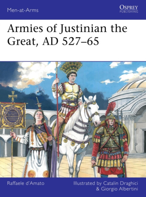 Armies of Justinian the Great, AD 527–65 Bloomsbury Publishing PLC