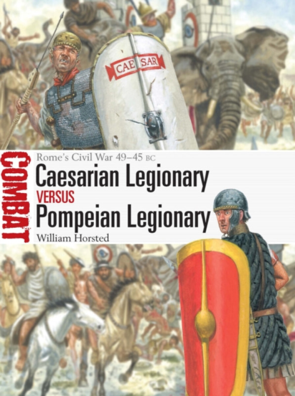 Bloomsbury Publishing PLC Caesarian Legionary vs Pompeian Legionary - Horsted, William