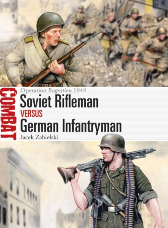 Bloomsbury Publishing PLC Soviet Rifleman vs German Infantryman - Zabielski, Dr Jacek