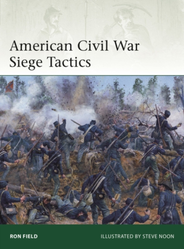 Bloomsbury Publishing PLC American Civil War Siege Tactics - Field, Ron