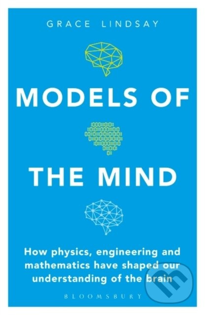 Models of the Mind (How Physics, Engineering and Mathematics Have Shaped Our Understanding of the Brain) - kniha z kategorie Přírodní vědy a technika
