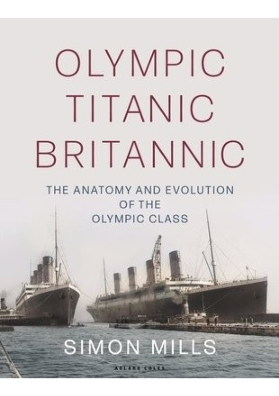 Olympic Titanic Britannic, The anatomy and evolution of the Olympic Class Bloomsbury Publishing PLC