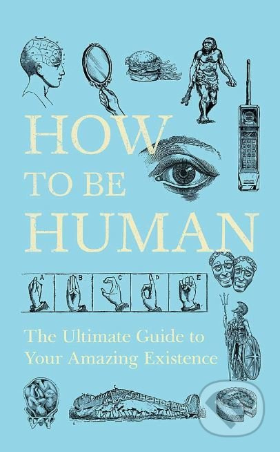 How to Be Human (The Ultimate Guide to Your Amazing Existence) - kniha z kategorie Odborné a naučné